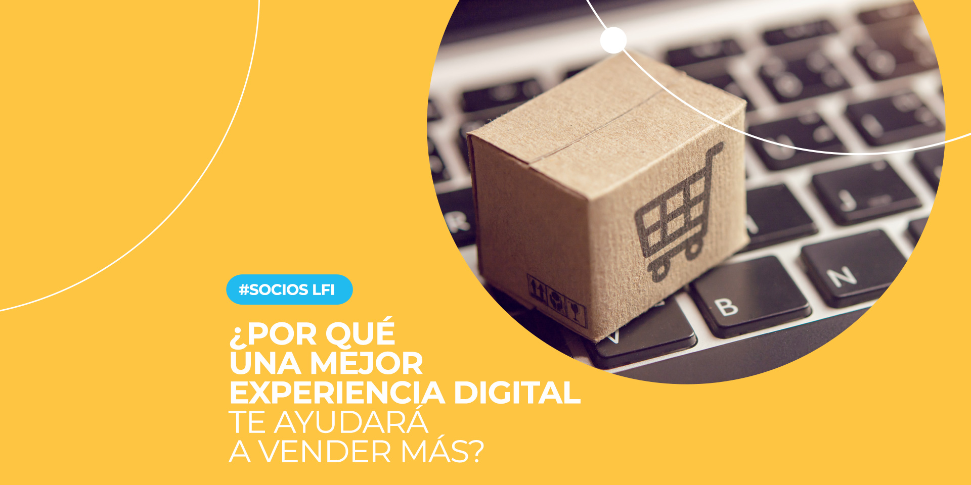 LFI: ¿Por qué una mejor experiencia digital te ayudará a vender más?
