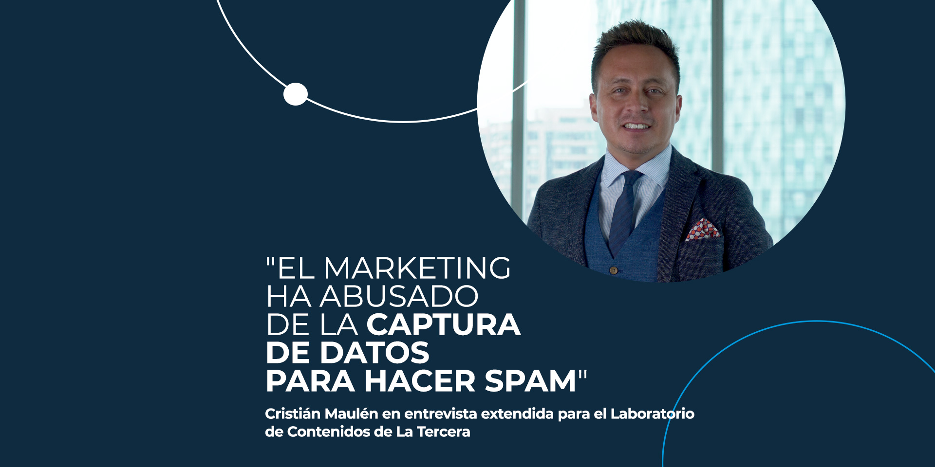«El marketing ha abusado de la captura de datos para hacer spam», Cristián Maulén en entrevista en La Tercera￼