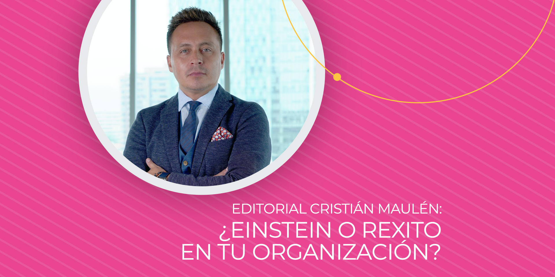 Editorial Cristián Maulén: ¿Einstein o Rexito en tu Organización?￼
